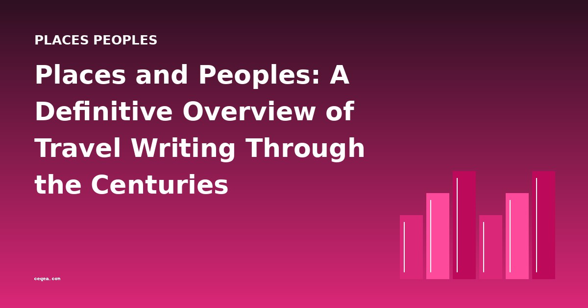 Places and Peoples: A Definitive Overview of Travel Writing Through the Centuries