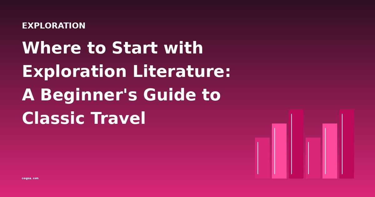 Where to Start with Exploration Literature: A Beginner's Guide to Classic Travel Narratives