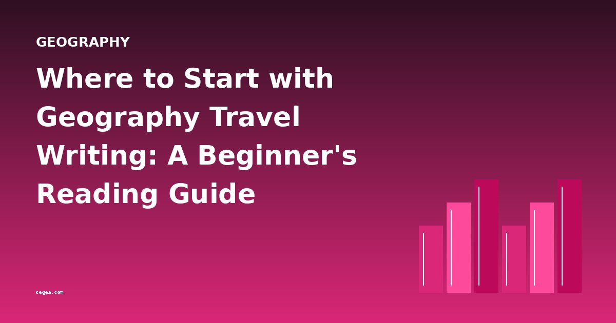 Where to Start with Geography Travel Writing: A Beginner's Reading Guide