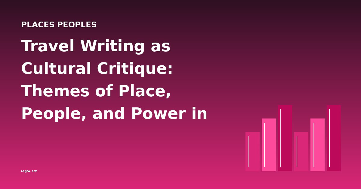 Travel Writing as Cultural Critique: Themes of Place, People, and Power in 19th-Century Travelogues